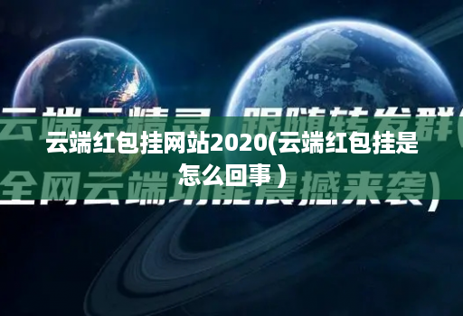 云端红包挂网站2020(云端红包挂是怎么回事 )