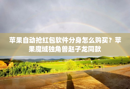 <strong>苹果</strong>自动抢红包软件分身怎么购买？<strong>苹果</strong>魔域独角兽赵子龙同款