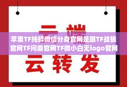 苹果TF纯碎微信分身官网是跟TF战狼官网TF问鼎官网TF微小白无logo官网龙宝同一款高端配置