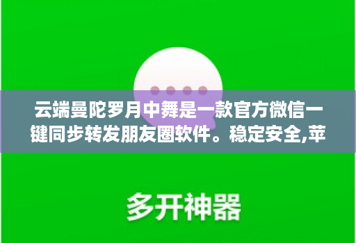 云端曼陀罗月中舞是一款官方微信一键同步转发朋友圈软件。稳定安全,苹果、安卓、华为手机通用