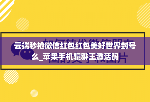 云端秒抢微信红包红包美好世界封号么_苹果手机貔貅王激活码