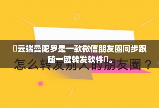 ‌云端曼陀罗是一款微信朋友圈同步跟随一键转发软件‌。