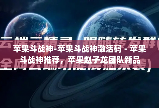 苹果斗战神-苹果斗战神激活码 - 苹果斗战神推荐，苹果赵子龙团队新品