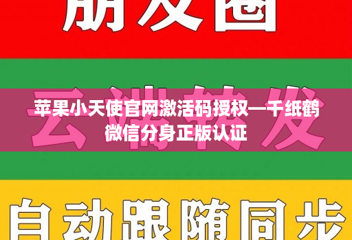 苹果小天使官网激活码授权—千纸鹤微信分身正版认证