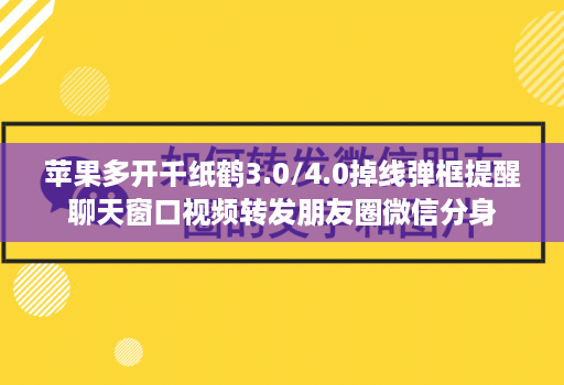 苹果多开千纸鹤3.0/4.0掉线弹框提醒聊天窗口视频转发朋友圈微信分身