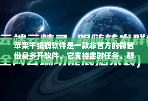 苹果千纸鹤软件是一款非官方的微信份身多开软件，它支持定时任务、群发消息、内置主题设置、美化斗图等多种功能