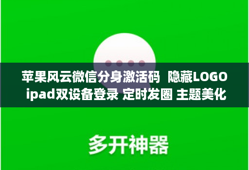 苹果风云微信分身激活码  隐藏LOGO ipad双设备登录 定时发圈 主题美化 虚拟定位 自动跟圈