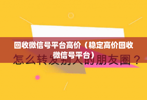 回收微信号平台高价（稳定高价回收微信号平台）